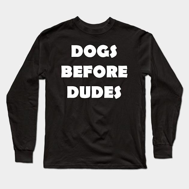 DOGS BEFORE DUDES Long Sleeve T-Shirt by Design by Nara